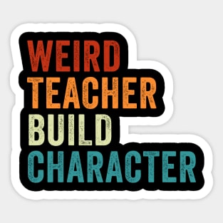 Weird Teacher Build Character Funny Teacher Sticker